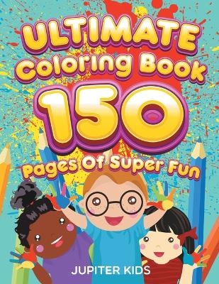 Ultimate Coloring Book 150 Pages Of Super Fun -  Jupiter Kids