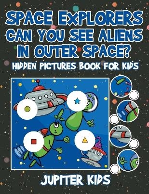 Space Explorers - Can You See Aliens in Outer Space? Hidden Pictures Book for Kids -  Jupiter Kids