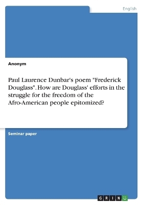 Paul Laurence Dunbar's poem "Frederick Douglass". How are Douglass' efforts in the struggle for the freedom of the Afro-American people epitomized? -  Anonymous