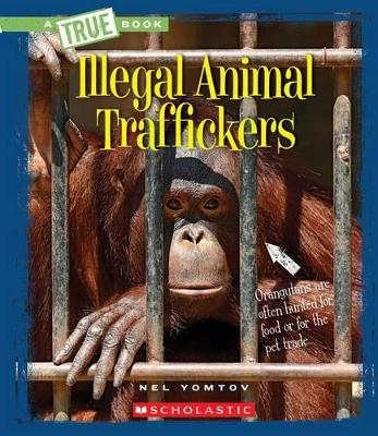 Illegal Animal Traffickers (a True Book: The New Criminals) - Nel Yomtov