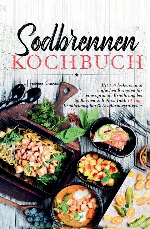 Sodbrennen Kochbuch – 150 bekömmliche Rezepte für eine magenfreundliche Ernährung bei Sodbrennen und Reflux - Hermine Krämer