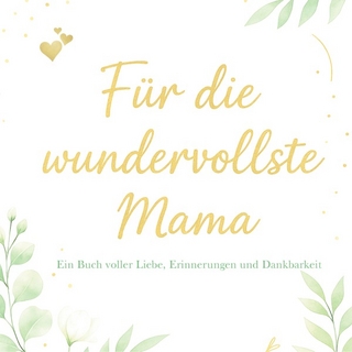 Für die wundervollste Mama – Ein Buch voller Liebe, Erinnerungen und Dankbarkeit