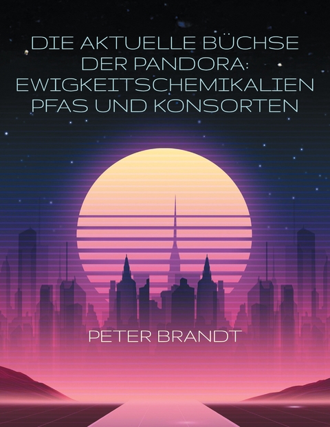Die aktuelle B&uuml;chse der Pandora: Ewigkeitschemikalien PFAS und Konsorten - Peter Brandt
