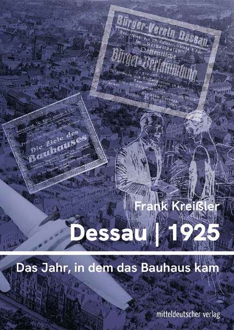 Dessau 1925 &ndash; das Jahr, in dem das Bauhaus kam - Frank Krei&szlig;ler