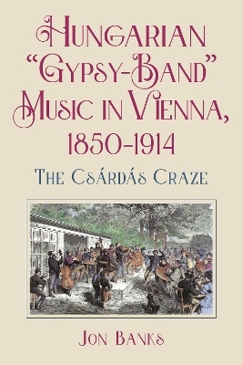 Hungarian “Gypsy-Band” Music in Vienna, 1850-1914