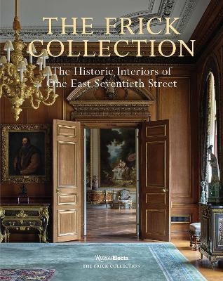 The Frick Collection: The Historic Interiors - Xavier F. Salomon, Miguel Flores-Vianna