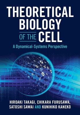 Theoretical Biology of the Cell - Hiroaki Takagi, Chikara Furusawa, Satoshi Sawai, Kunihiko Kaneko