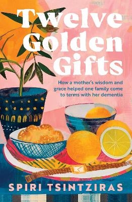 Twelve Golden Gifts: Part lament, part love letter, part practical no-nonsense guide, from the author of Afternoons in Ithaka and My Ikaria