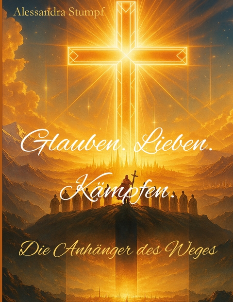 Glauben. Lieben. K&auml;mpfen - Alessandra Stumpf