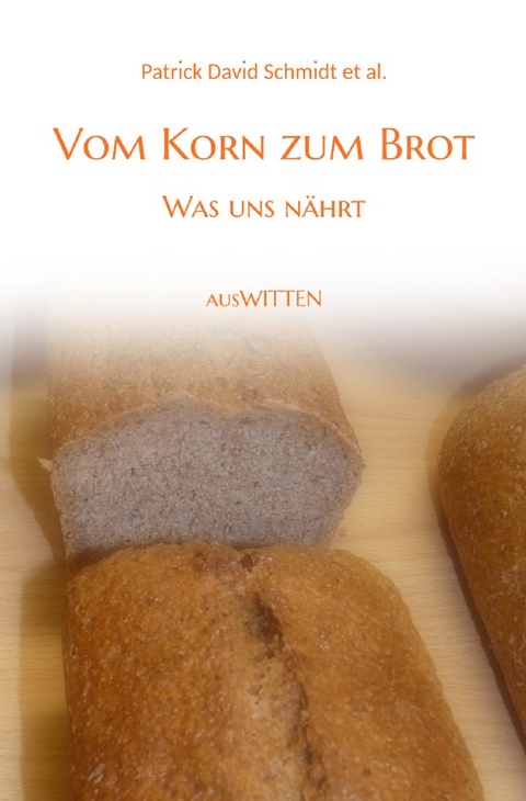 Vom Korn zum Brot - Was uns n&auml;hrt - Patrick David Schmidt
