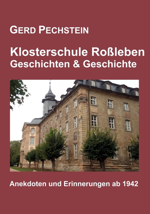 Klosterschule Ro&szlig;leben - Geschichten und Geschichte - Gerd Pechstein