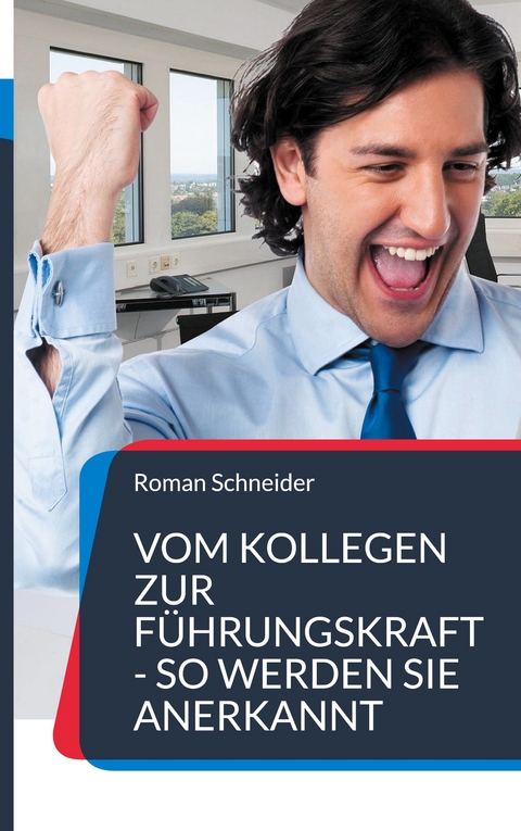 Vom Kollegen zur F&uuml;hrungskraft - so werden Sie anerkannt - Roman Schneider