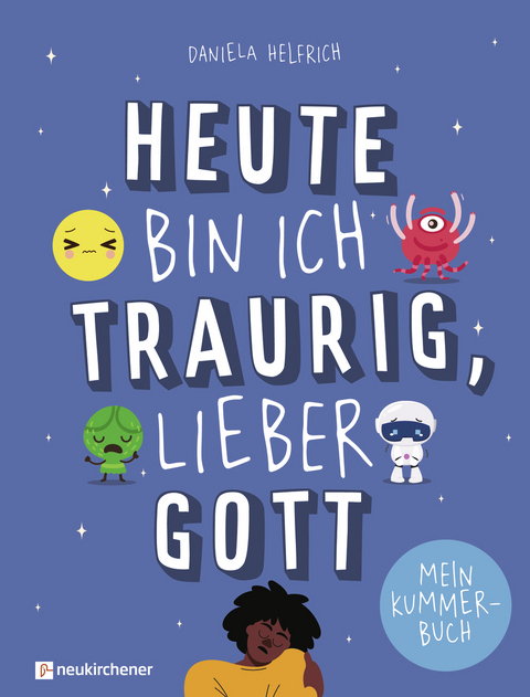 Heute bin ich traurig, lieber Gott - Daniela Helfrich
