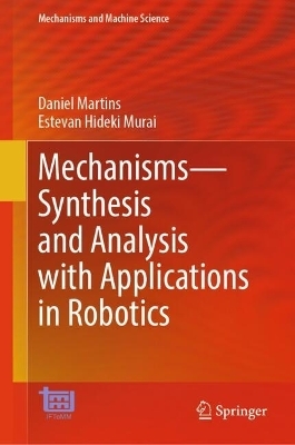 Mechanisms&mdash;Synthesis and Analysis with Applications in Robotics - Daniel Martins, Estevan Hideki Murai
