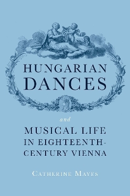 Hungarian Dances and Musical Life in Eighteenth-Century Vienna - Catherine Mayes