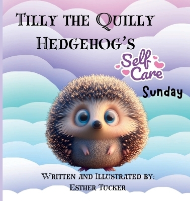 Tilly the Quilly Hedgehog's Self-Care Sunday - Esther Tucker