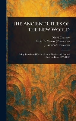 The Ancient Cities of the New World - D&eacute;sir&eacute; Charnay, Helen S (Helen Stevens) Conant, J Gonino