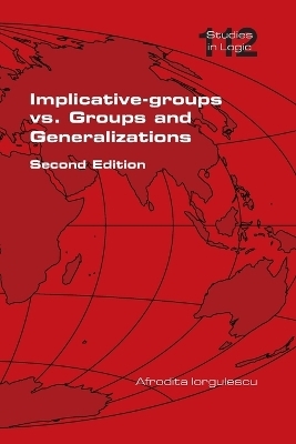 Implicative-groups vs Groups and Generalizations. Second Edition - Afrodita Iorgulescu