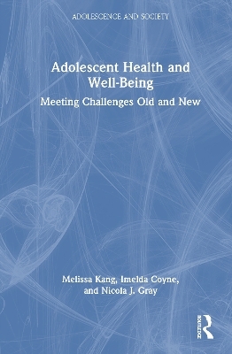 Adolescent Health and Well-Being - Melissa Kang, Imelda Coyne, Nicola J Gray