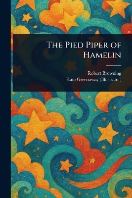 The Pied Piper of Hamelin - Robert Browning, Kate Greenaway