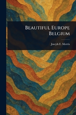 Beautiful Europe Belgium - Joseph E (Joseph Ernest) Morris