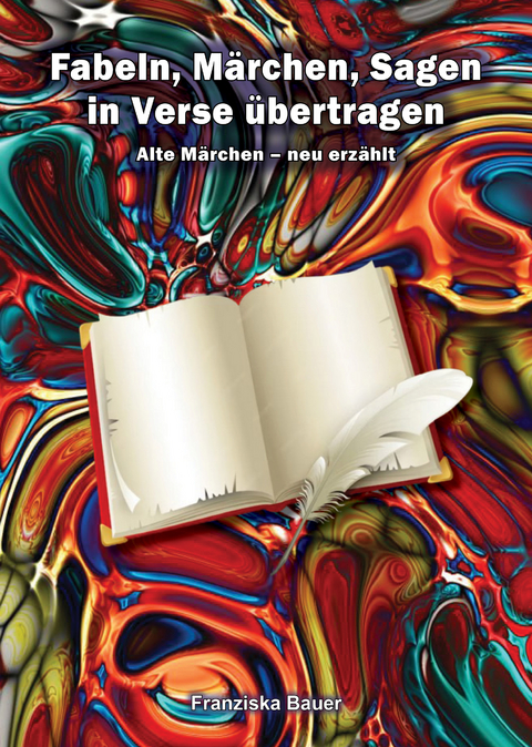 Fabeln, M&auml;rchen, Sagen in Verse &uuml;bertragen - Franziska Bauer