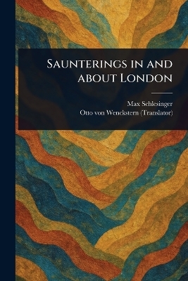 Saunterings in and About London - Max Schlesinger, Otto Von Wenckstern