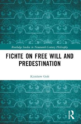 Fichte on Free Will and Predestination - Kienhow Goh