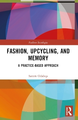 Fashion, Upcycling, and Memory - Sanem Odabaşı
