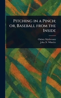 Pitching in a Pinch; or, Baseball From the Inside - Christy Mathewson, John N (John Neville) Wheeler