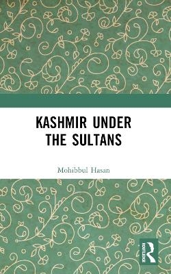 Kashmir Under the Sultans - Mohibbul Hasan