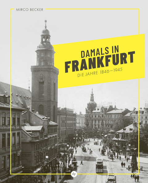 Damals in Frankfurt: Die Jahre 1846-1945 - Mirco Becker