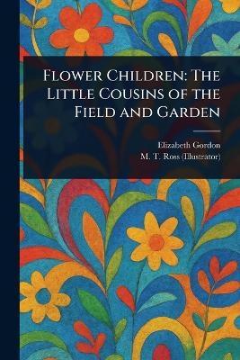 Flower Children - Elizabeth Gordon, M T Ross