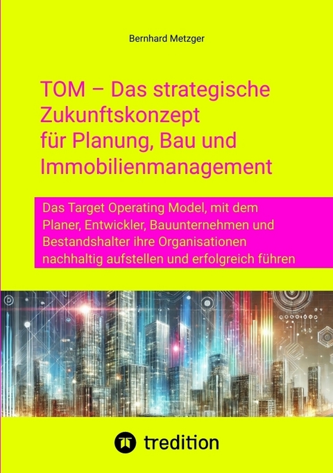 TOM &ndash; Das strategische Zukunftskonzept f&uuml;r Planung, Bau und Immobilienmanagement - Bernhard Metzger