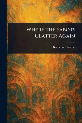 Where the Sabots Clatter Again - Katherine Shortall