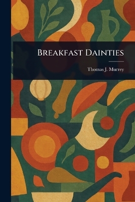 Breakfast Dainties - Thomas J (Thomas Jefferson) Murrey