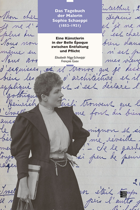 Das Tagebuch der Malerin Sophie Schaeppi (1852&ndash;1921) - Fran&ccedil;ois Guex, Elisabeth Nigg-Schaeppi