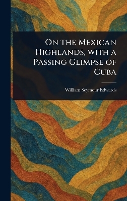 On the Mexican Highlands, With a Passing Glimpse of Cuba