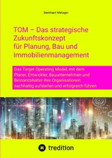 TOM &ndash; Das strategische Zukunftskonzept f&uuml;r Planung, Bau und Immobilienmanagement - Bernhard Metzger