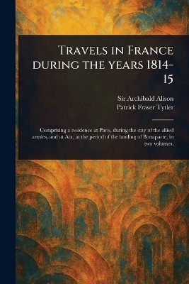 Travels in France During the Years 1814-15