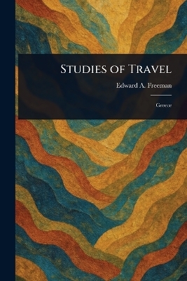 Studies of Travel - Edward a (Edward Augustus) Freeman