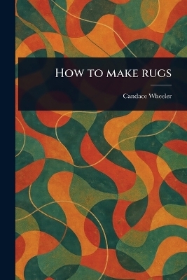 How to Make Rugs - Candace Wheeler