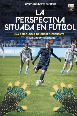 La Perspectiva Situada En F&uacute;tbol - Santiago L&oacute;pez Papucci
