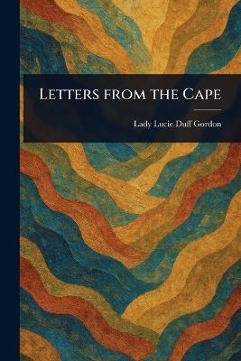 Letters From the Cape - Lucie Lady Duff Gordon