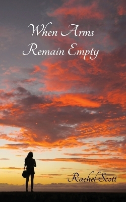 When Arms Remain Empty - Rachel Scott