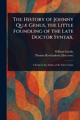 The History of Johnny Qu&aelig; Genus, the Little Foundling of the Late Doctor Syntax. - William Combe, Thomas Rowlandson