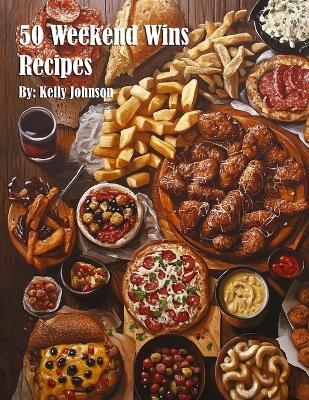 50 Weekend Wins Recipes - Kelly Johnson