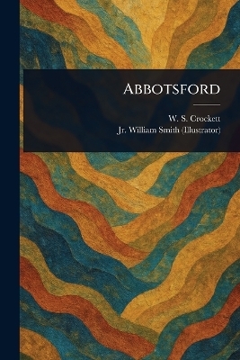 Abbotsford - W S (William Shillinglaw) Crockett, William Smith  Jr