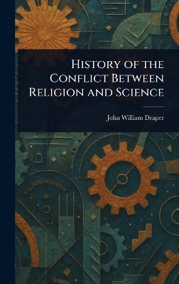History of the Conflict Between Religion and Science - John William Draper
