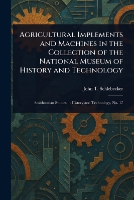 Agricultural Implements and Machines in the Collection of the National Museum of History and Technology - John T Schlebecker